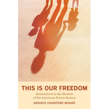 This Is Our Freedom: Motherhood in the Shadow of the American Prison System