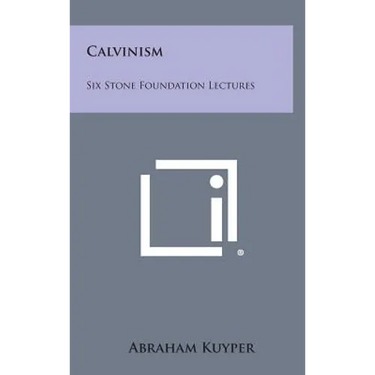 Calvinism: Six Stone Foundation Lectures