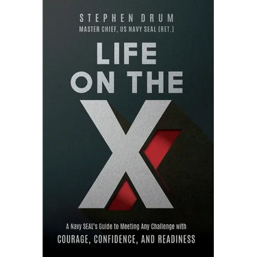 Life on the X: A Navy SEAL's Guide to Meeting Any Challenge with Courage, Confidence, and Readiness