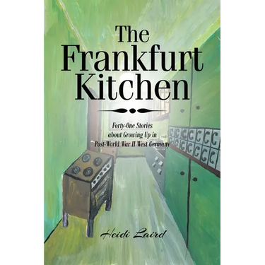 The Frankfurt Kitchen: Forty-One Stories of Growing Up in Post-World War II West Germany