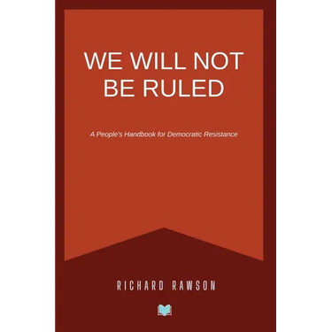 We Will Not Be Ruled: A People's Handbook for Democratic Resistance