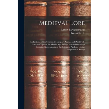 Medieval Lore: An Epitome of the Science, Geography, Animal and Plant Folk-Lore and Myth of the Middle Age: Being Classified Gleaning