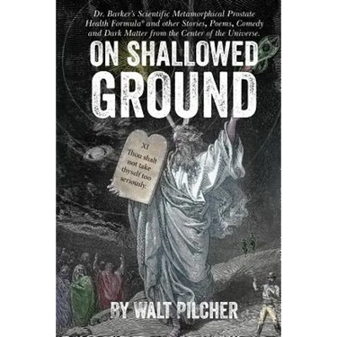 On Shallowed Ground: including Dr Barker's Scientific Metamorphical Prostate Health Formula(R) and Other Stories, Poems, Comedy and Dark Ma
