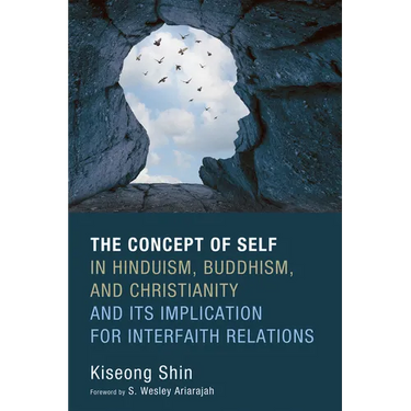 The Concept of Self in Hinduism, Buddhism, and Christianity and Its Implication for Interfaith Relations