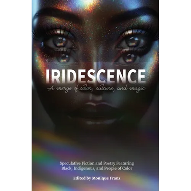 Iridescence: Speculative Fiction and Poetry Featuring Black, Indigenous, and People of Color