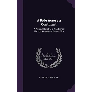 A Ride Across a Continent: A Personal Narrative of Wanderings Through Nicaragua and Costa Rica