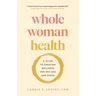 Whole Woman Health: A Guide to Creating Wellness for Any Age and Stage