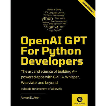 OpenAI GPT For Python Developers - 2nd Edition: The art and science of building AI-powered apps with GPT-4, Whisper, Weaviate, and beyond