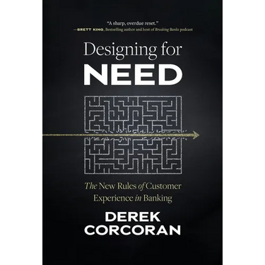 Designing for Need: The New Rules of Customer Experience in Banking