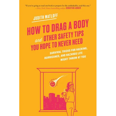 How to Drag a Body: Survival Tricks for Hacking, Hurricanes, and Hazards Life Might Throw at You