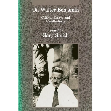 On Walter Benjamin: Critical Essays and Recollections