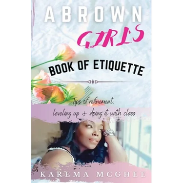 A Brown Girl's Book of Etiquette Tips of Refinement, Leveling Up and Doing it with Class