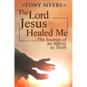 The Lord Jesus Healed Me: The Journey of an Atheist to the Truth