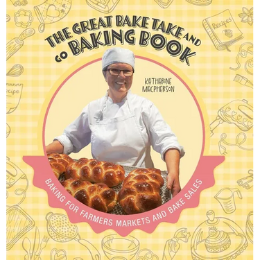 The Great Bake Take and Go Baking Book: Baking for Farmers Markets and Bake Sales
