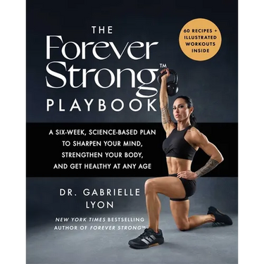 The Forever Strong(tm) Playbook: A Six-Week, Science-Based Plan to Sharpen Your Mind, Strengthen Your Body, and Get Healthy at Any Age