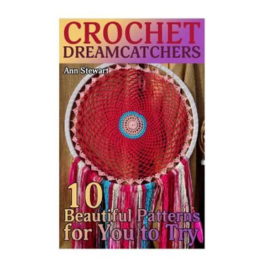 Crochet Dreamcatchers: 10 Beautiful Patterns for You to Try: (Crochet Patterns, Crochet Stitches)