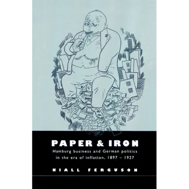 Paper and Iron: Hamburg Business and German Politics in the Era of Inflation, 1897 1927