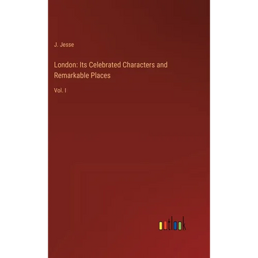 London: Its Celebrated Characters and Remarkable Places: Vol. I