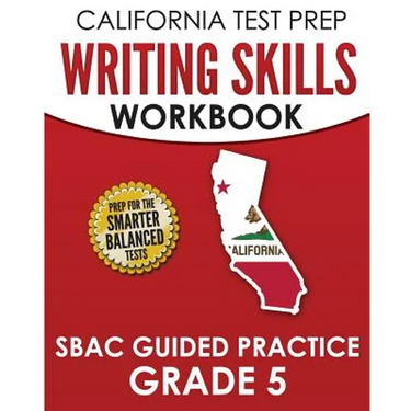 CALIFORNIA TEST PREP Writing Skills Workbook SBAC Guided Practice Grade 5: Preparation for the Smarter Balanced ELA Tests