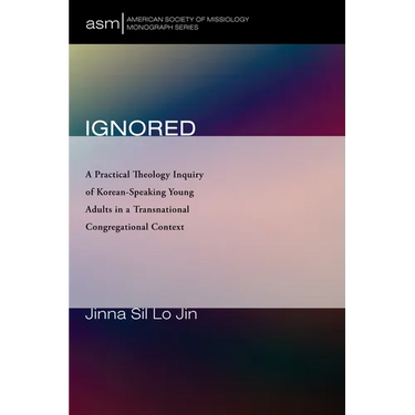 Ignored: A Practical Theology Inquiry of Korean-Speaking Young Adults in a Transnational Congregational Context