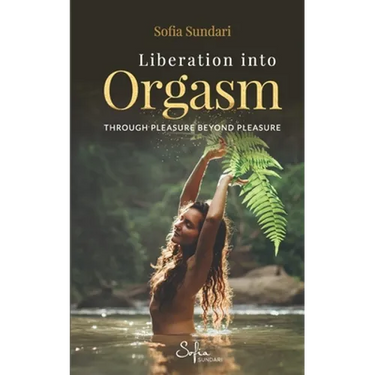 Liberation Into Orgasm: Through Pleasure Beyond Pleasure