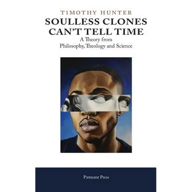 Soulless Clones Can't Tell Time: A Theory from Philosophy Theology and Science