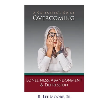 Overcoming Loneliness, Abandonment & Depression: A Caregiver's Guide
