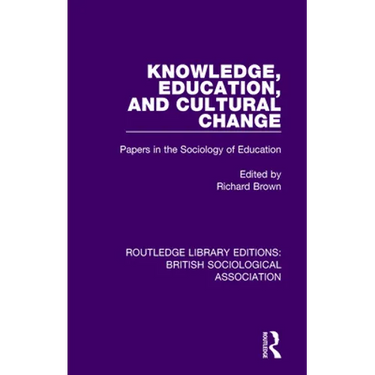 Knowledge, Education, and Cultural Change: Papers in the Sociology of Education