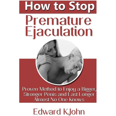 How to Stop Premature Ejaculation: Proven Method to Enjoy a Bigger, Stronger Penis and Last Longer in Bed Almost No One Knows