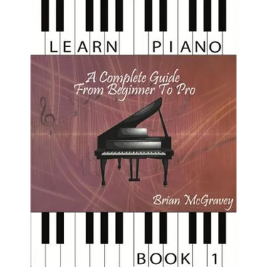 Learn Piano: A Complete Guide from Beginner to Pro Book 1