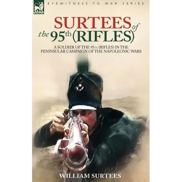 Surtees of the 95th Rifles - A Soldier of the 95th (Rifles) in the Peninsular Campaign of the Napoleonic Wars