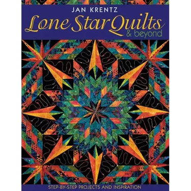 Lone Star Quilts & Beyond: Step-By-Step Projects and Inspiration