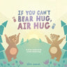 If You Can't Bear Hug, Air Hug: A Book Inspired by Social Distancing