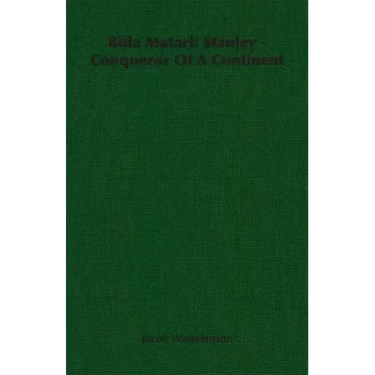 Bula Matari: Stanley - Conqueror Of A Continent
