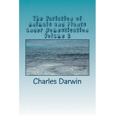 The Variation of Animals and Plants under Domestication Volume 2