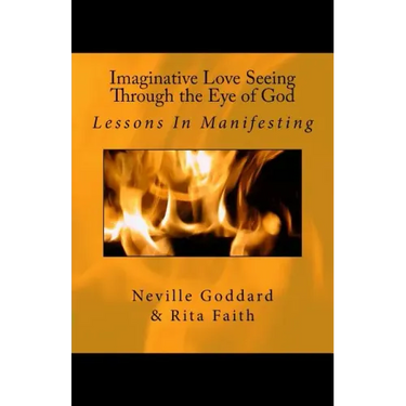 Imaginative Love Seeing Through the Eye of God: Lessons in Manifesting