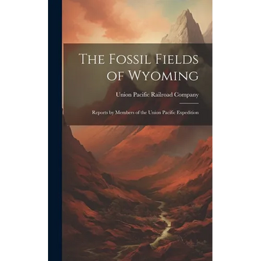 The Fossil Fields of Wyoming; Reports by Members of the Union Pacific Expedition