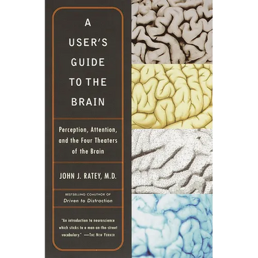 A User's Guide to the Brain: Perception, Attention, and the Four Theaters of the Brain