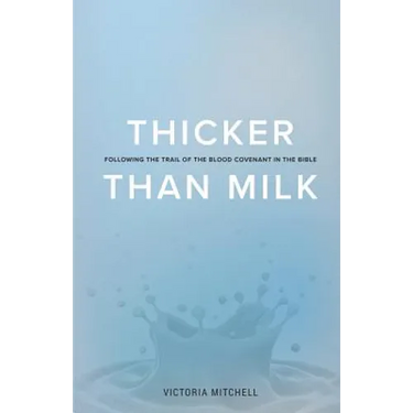 Thicker Than Milk: Following the trail of the Blood Covenant in the Bible