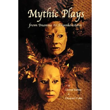 Mythic Plays: from Inanna to Frankenstein