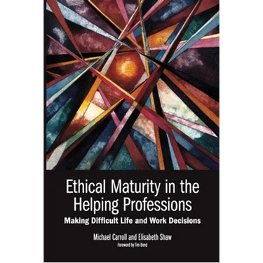 Ethical Maturity in the Helping Professions: Making Difficult Life and Work Decisions, Foreword by Tim Bond