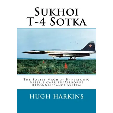 Sukhoi T-4 Sotka: The Soviet Mach 3+ Hypersonic Missile Carrier/Airborne Reconnaissance System
