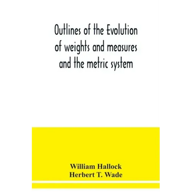 Outlines of the evolution of weights and measures and the metric system