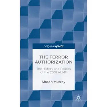The Terror Authorization: The History and Politics of the 2001 Aumf