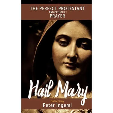Hail Mary: The Perfect Protestant (and Catholic) Prayer