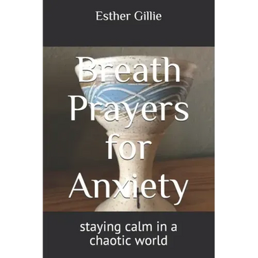 Breath Prayers for Anxiety: staying calm in a chaotic world