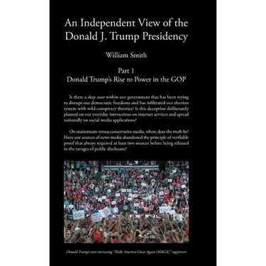 An Independent View of The Donald J Trump Presidency: Part 1 Donald Trump's Rise to Power in the GOP