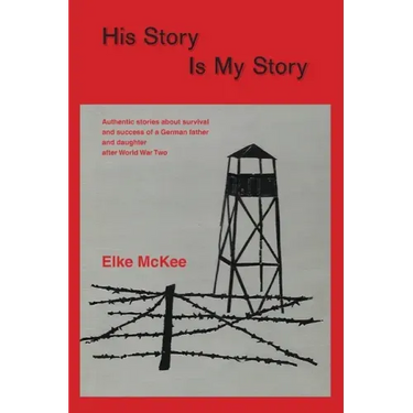 His Story Is My Story: Authentic Stories about Survival and Success of a German Father and Daughter after World War II
