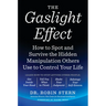 The Gaslight Effect: How to Spot and Survive the Hidden Manipulation Others Use to Control Your Life