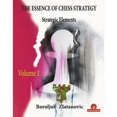 The Essence of Chess Strategy Volume 1: Strategic Elements